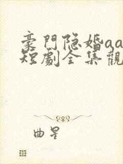 豪门隐婚aa制短剧全集观看