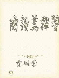 鸣龙笔趣阁免费阅读无弹窗