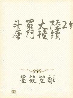 斗罗大陆2绝世唐门后续