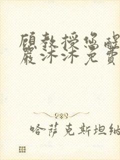 顾教授您醒了吗严沐沐免费阅读全文小说