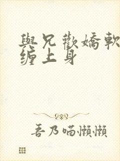 与兄欢娇软嫡女缠上身