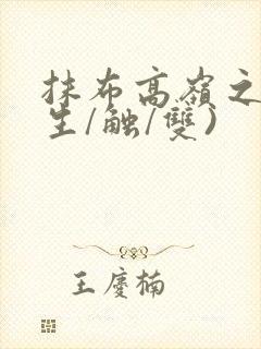 抹布高岭之花(生/触/双)
