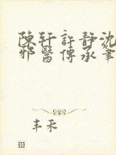 陈轩许静沈冰岚邪医传承笔趣阁