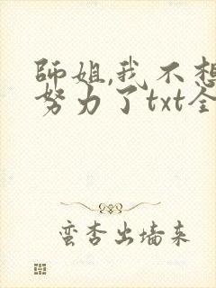 师姐,我不想再努力了txt全文免费下载