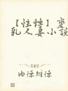 【性转】变成巨乳人妻小说