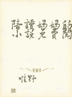 陪读妈妈的性事小说免费阅读全文
