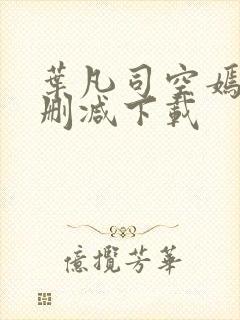 叶凡司空嫣然无删减下载