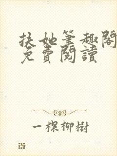 扶她笔趣阁全文免费阅读