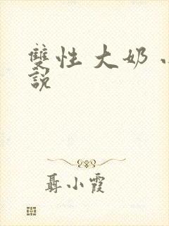 双性 大奶 小说