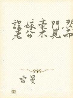 误嫁豪门,闪婚老公不见面 完本封面