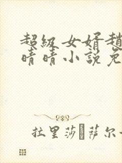 超级女婿赵旭李晴晴小说免费阅读
