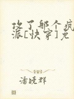 攻了那个疯批反派[快穿]免费阅读