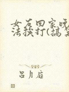 女友回家晚了家法挨打(搞笑视频)