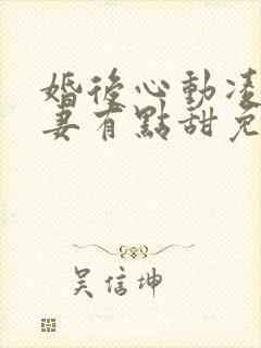 婚后心动凌总追妻有点甜免费全本阅读
