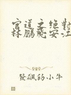 官道之绝对权力林鹏飞安江小说完本