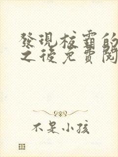 发现校霸的秘密之后免费阅读