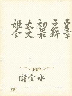姬太初免费阅读全文最新章节笔趣阁