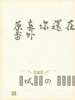 原来你还在这里番外