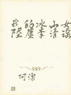 我的冰山女总裁陆尘李清瑶完整版