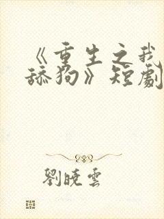 《重生之我不当舔狗》短剧免费观看