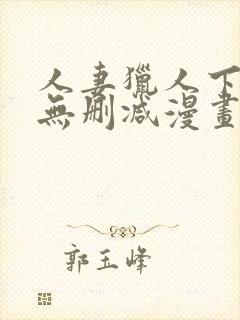 人妻猎人下拉式无删减漫画免费