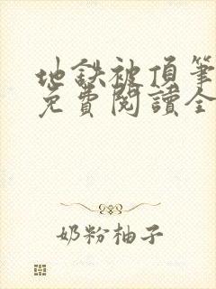 地铁被顶笔趣阁免费阅读全文笔趣阁