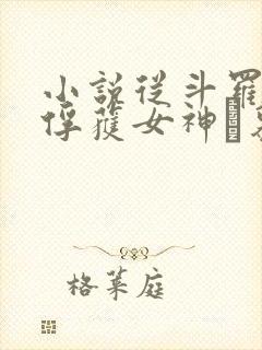 小说从斗罗开始俘获女神鞪慕章节目录