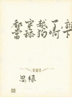 都穿越了,谁还当舔狗啊下载txt