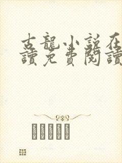 古龙小说在线阅读免费阅读无弹窗