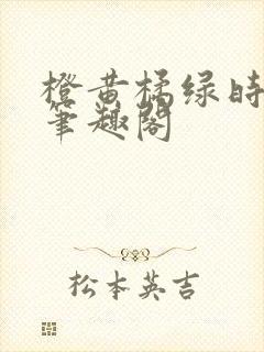 橙黄橘绿时小说笔趣阁