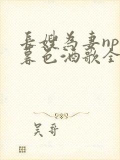 长嫂为妻npn暮色酒歌全文