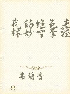 我的绝色老板娘林妙雪李轻眉全文免费阅读