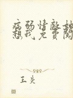 病弱情敌她总肖想我免费阅读