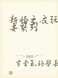 新婚之夜玩弄人妻系列