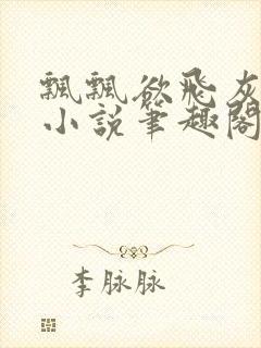 飘飘欲飞灰太狼小说笔趣阁无弹窗