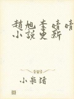 赵旭李晴晴最新小说更新
