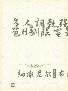 多人调教强行破苞H驯服电影