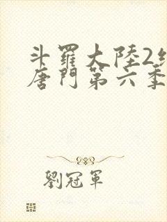斗罗大陆2绝世唐门第六季80集