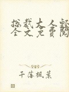 总裁大人轻一点全文免费阅读