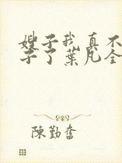 嫂子我真不是傻子了叶凡全文免费读封面
