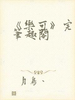 《乐可》完整版笔趣阁