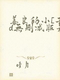善良的小[子hd无删减版最新章节阅读