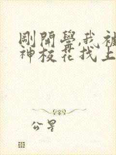 刚开学,我被女神校花找上门笔趣阁