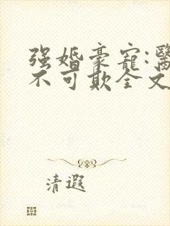 强婚豪宠:医妻不可欺全文免费阅读