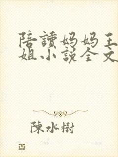 陪读妈妈王梅赵姐小说全文免费阅读
