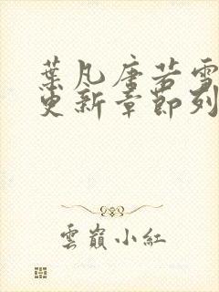 叶凡唐若雪最新更新章节列表