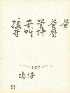 孩子管爸爸的哥哥叫什么