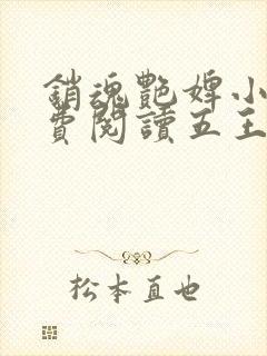 销魂艳婢小说免费阅读五王爷的小说