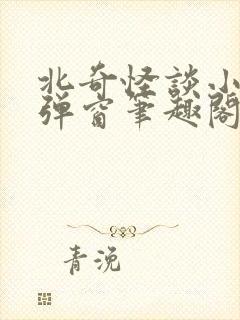 北奇怪谈小说无弹窗笔趣阁