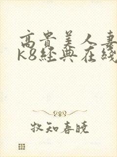 高贵美人妻侵犯k8经典在线